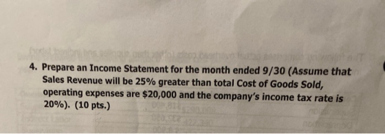 beortovo fsut 4. Prepare an Income Statement for the month ended 9/30 (Assume that Sales Revenue will be 25% greater than tot