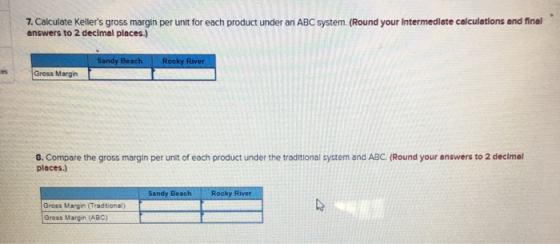 7. Calculate Kellers gross margin per unit for each product under an ABC system. (Round your intermediate calculations and f