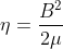 \eta =\frac{B^{2}}{2\mu }