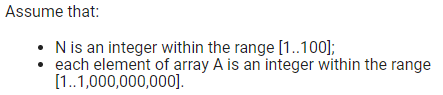 Assume that: • Nis an integer within the range [1..100); • each element of array A is an integer within the range (1..1,000,0
