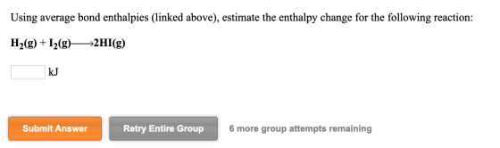 Using average bond enthalpies (linked above), estimate the enthalpy change for the following reaction: H2(g) + 12(8)—2HI(g) k