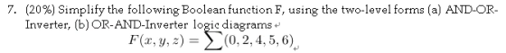 7. (20%) Simplify the following Boolean function F, using the two-level forms (a) AND-OR- Inverter, (b) OR-AND-Inverter logic