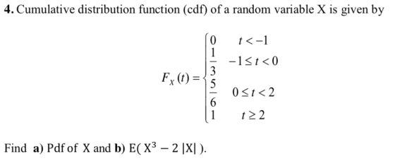 4. Cumulative distribution function (cdf) of a random variable X is given by 1t2 2 Find a) Pdf of X and b) ECX3-2 IXI).
