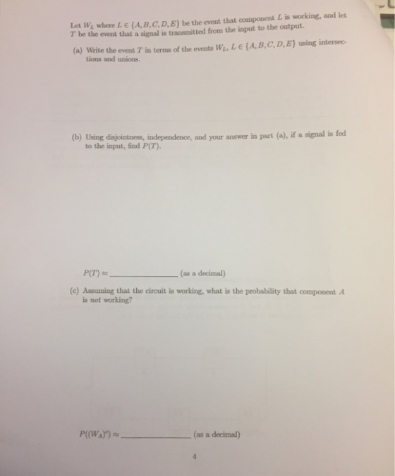 Let W: where LEA,B,C,D,E) be the event that component L is working, and let T be the event that a signal is transmitted from