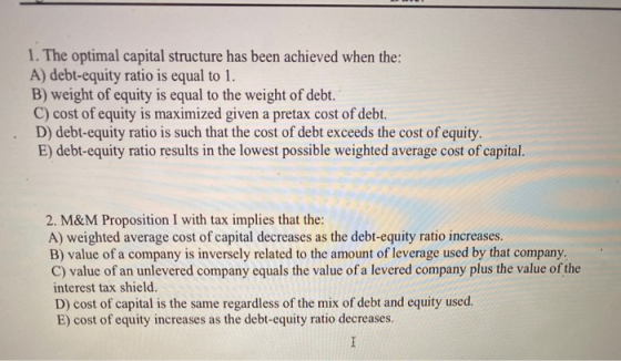 1. The optimal capital structure has been achieved when the: A) debt-equity ratio is equal to 1. B) weight of equity is equal