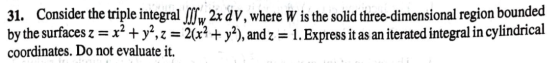 31. Consider the triple integral II w 2x dv, where W is the solid three-dimensional region bounded by the surfaces z = x2 + y
