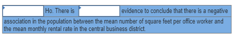 Ho. There is evidence to conclude that there is a negative association in the population between the mean number of square fe