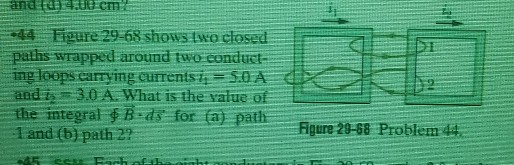 and ra E cm 44 Figure 29-68 shows two closed paths wrapped around two conduct- ing loops earrying currents i S.0 A and iy 3.0