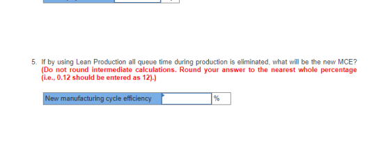 5. If by using Lean Production all queue time during production is eliminated, what will be the new MCE? (Do not round interm