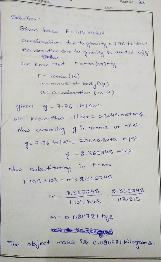 apu Page No 33 Date Golu Mon Accelamadion due tauty is Asneted ba Ffonce (N) ma mass a We knous that eet 204s metres. No conveting ethrg n terms of mls Nous substitu廾ra。n F- fo5 XD3 112.815 The obiect mass o.oao8logans
