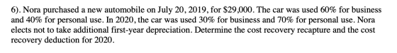 6). Nora purchased a new automobile on July 20, 2019, for $29,000. The car was used 60% for business and 40% for personal use