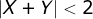 X + Y <2.