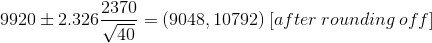 9920 \pm 2.326\frac{2370 }{\sqrt{40}} = (9048,10792)\: [after\:rounding \:off]