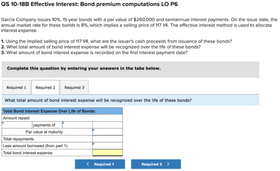 QS 10-18B Effective Interest: Bond premium computations LO P6 Garcia Company issues 10%, 15-year bonds with a par value of $2