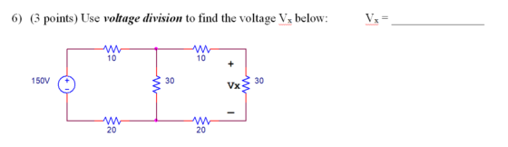 6) (3 points) Use voltage division to find the voltage Vx below: Vx= 10 10 150V 30 30 Vx 20 20