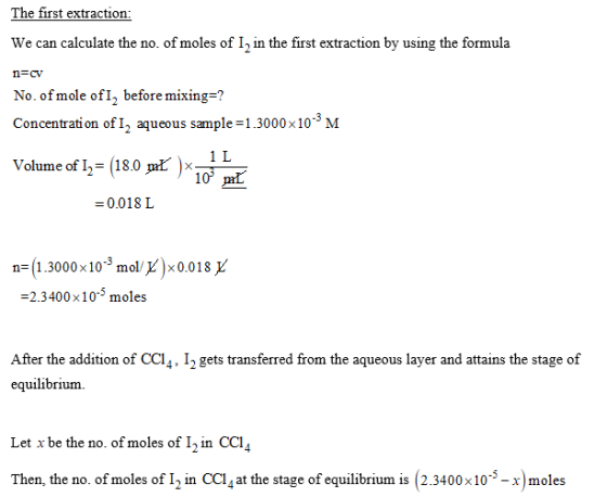 The first extraction: We can calculate the no. of moles of I2 in the first extraction by using the formula No. of mole of, be