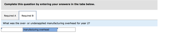 Complete this question by entering your answers in the tabs below. Required A Required B What was the over- or underapplied m