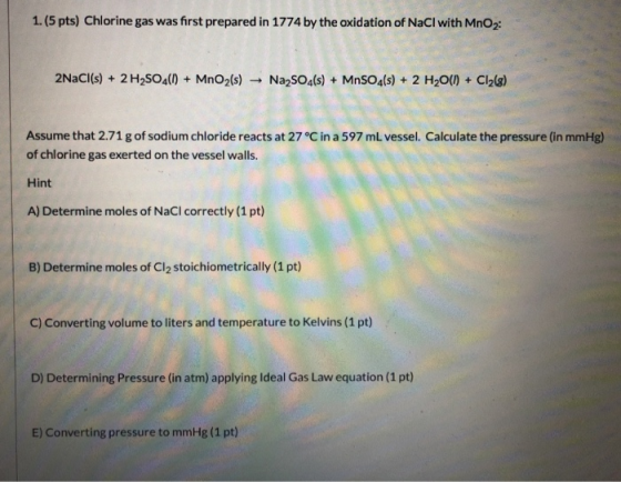 1. (5 pts) Chlorine gas was first prepared in 1774 by the oxidation of NaCl with MnOz: 2NaCl(s) + 2 H2SO4(0) + MnO2(s) -- Na2