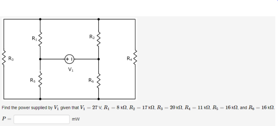 Z R3 Find the power supplied by Vi given that V1 = 27V, R1 = 8 kN, R2 = 17 KN, R3 = 20 KN, R4 = 11 kN, R5 = 16 kN, and R6 = 1