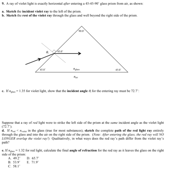 9. A ray of violet light is exactly horizontal after entering a 45-45-90° glass prism from air, as shown: a. Sketch the incid