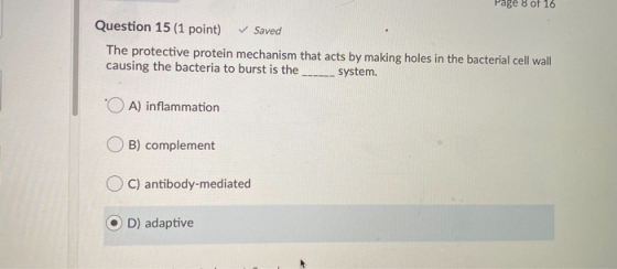 Page 8 of 16 Question 15 (1 point) ✓ Saved The protective protein mechanism that acts by making holes in the bacterial cell w