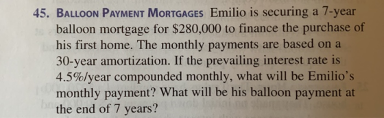 45. BALLOON PAYMENT MORTGAGES Emilio is securing a 7-year balloon mortgage for $280,000 to finance the purchase of his first