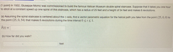 (1 point) In 1932, Giuseppe Momo was commissioned to build the famous Vatican Museum double spiral staircase. Suppose that it