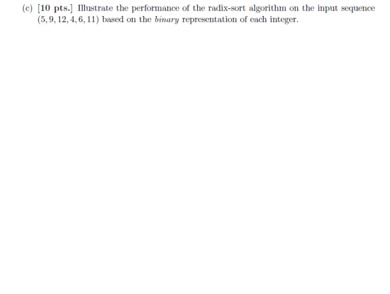 (c) [10 pts.] Illustrate the performance of the radix-sort algorithm on the input sequence (5,9, 12,4,6, 11) based on the bin