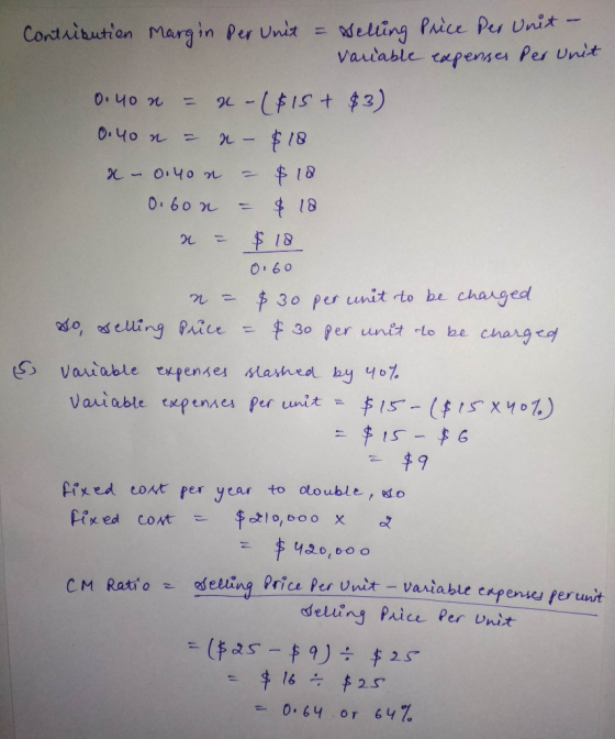 Contribution Margin per Unit = selling Price per unit- Variable expenses per unit 0.40 n - n - ($15+ $3) 0.40 n = a- $18 x -0