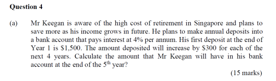 Question 4 (a) Mr Keegan is aware of the high cost of retirement in Singapore and plans to save more as his income grows in f