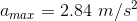 a_{max} = 2.84 \ m/s^2