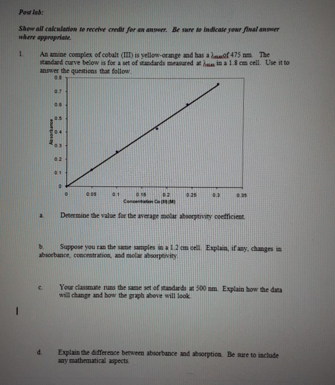 Post lab: Show all calculation to receive credit for an answer. Be sure to indicate your final answer where appropriate 1 An
