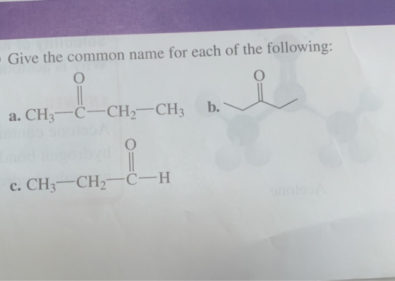 Give the common name for each of the following: O о CH3 —С—CHz— CHз b. а. о С-н с. СH3— СH—