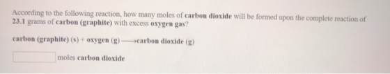 According to the following reaction, how many moles of carbon dioxide will be formed upon the complete reaction of 23.1 grams