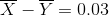 \overline{X} - \overline{Y}=0.03