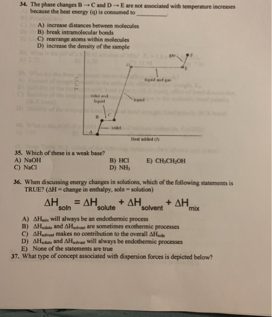 34. The phase changes B-C and D - E are not associated with temperature increases because the heat energy (q) is consumed to