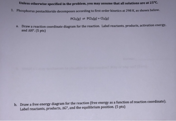 Unless otherwise specified in the problem, you may assume that all solutions are at 25°C. 1. Phosphorus pentachloride decompo