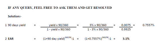 IF ANY QUERY, FEEL FREE TO ASK THEM AND GET RESOLVED Solution:- 1 90 days yield 0.7557% yield x 90/360 1 - yield x 90/360 3%