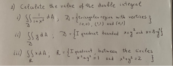 10,0), () and (0,1) 2) Calculate the value of the double integral :) SS itxdA; D = ftriangular region with vertices s} ii)