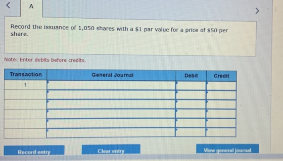 Record the issuance of 1,050 shares with a $1 par value for a price of $50 per share. Note: Enter debits before credits. Tran