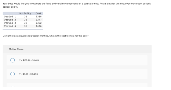 Your boss would like you to estimate the fixed and variable components of a particular cost. Actual data for this cost over f