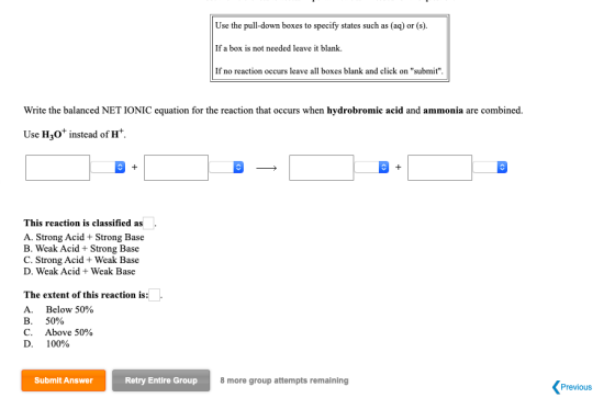 Use the pull-down boxes to specify states such as (aq) or (s). If a box is not needed leave it blank. If no reaction occurs l
