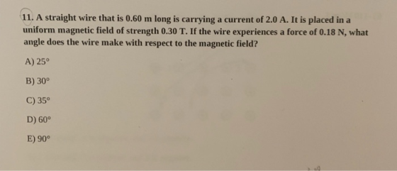 11. A straight wire that is 0.60 m long is carrying a current of 2.0 A. It is placed in a uniform magnetic field of strength