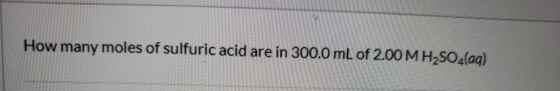 How many moles of sulfuric acid are in 300.0 mL of 2.00 M H2SO4(aq)