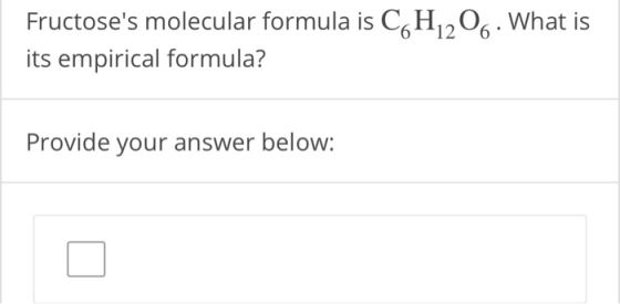 Fructoses molecular formula is C its empirical formula? 612 6 What is Provide your answer below: