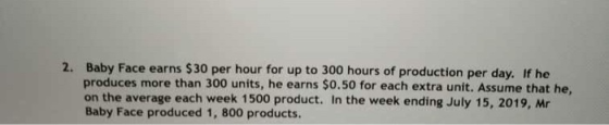 2. Baby Face earns $ 30 per hour for up to 300 hours of production per day. If he produces more than 300 units, he earns $0.5