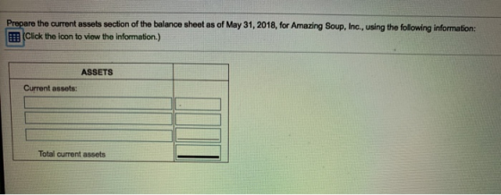 Prepare the current assets section of the balance sheet as of May 31, 2018, for Amazing Soup, Inc., using the following infor