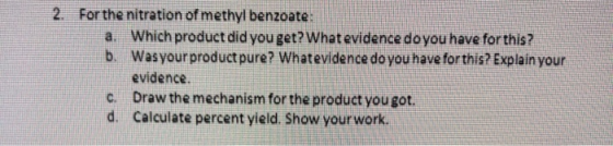 2. For the nitration of methyl benzoate: Which product did you get? What evidence doyou have for this? Wasyourproduct pure? W