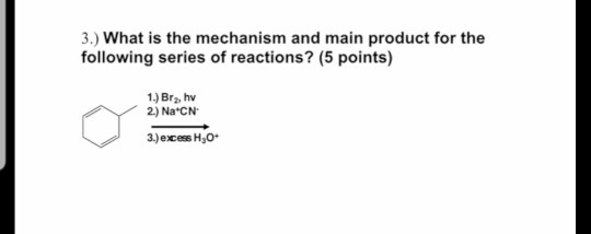 3.) What is the mechanism and main product for the following series of reactions? (5 points) 1.) Br, hv 2.) Na CN 3.) excess