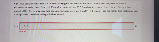 A 161-turn circular coil of radius 2.41 cm and negligible resistance is immersed in a uniform magnetic field that is perpendi